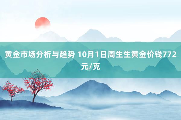 黄金市场分析与趋势 10月1日周生生黄金价钱772元/克